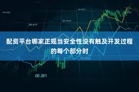 配资平台哪家正规当安全性没有触及开发过程的每个部分时