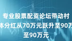 专业股票配资论坛带动村集体分红从70万元跃升至90万元