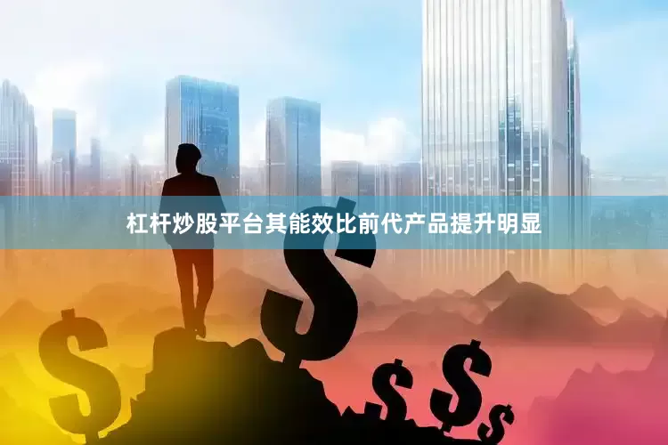 杠杆炒股平台其能效比前代产品提升明显
