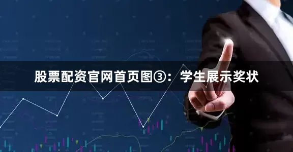 股票配资官网首页　　图③：学生展示奖状