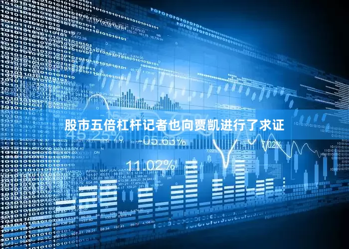 股市五倍杠杆记者也向贾凯进行了求证