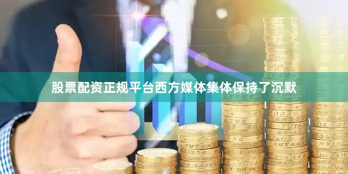 股票配资正规平台西方媒体集体保持了沉默