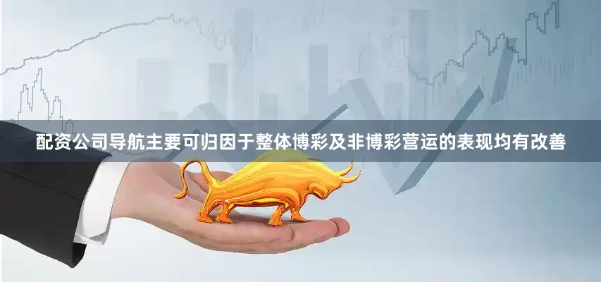 配资公司导航主要可归因于整体博彩及非博彩营运的表现均有改善