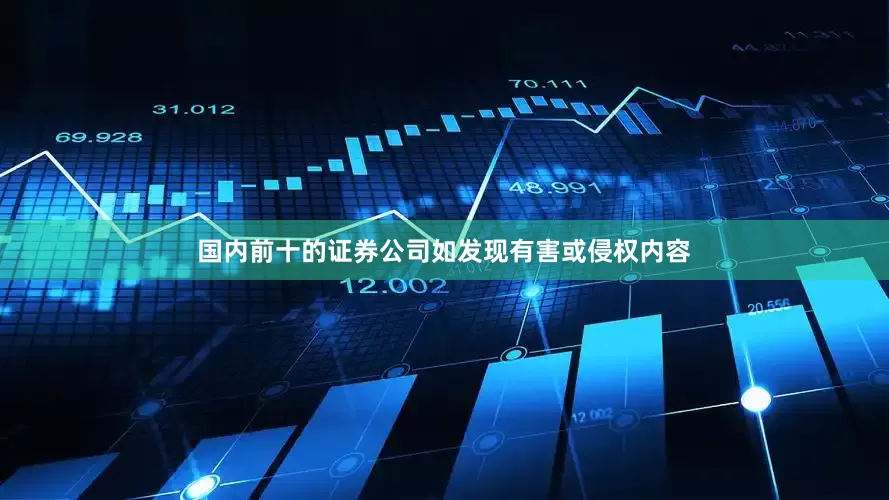 国内前十的证券公司如发现有害或侵权内容