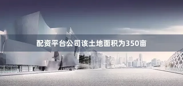 配资平台公司该土地面积为350亩