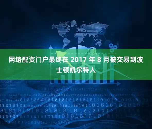 网络配资门户最终在 2017 年 8 月被交易到波士顿凯尔特人