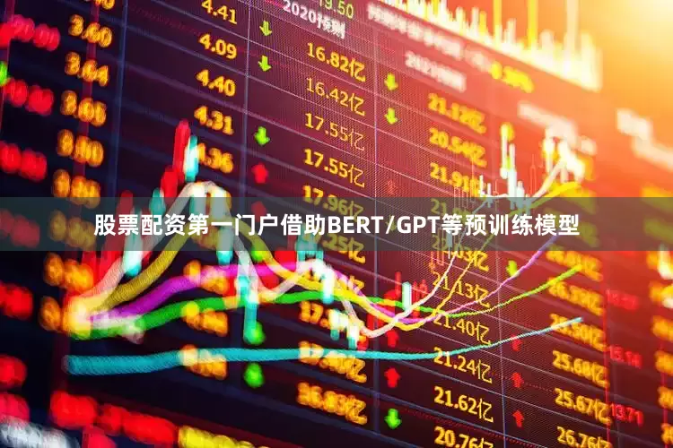 股票配资第一门户借助BERT/GPT等预训练模型