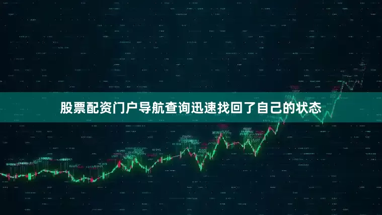 股票配资门户导航查询迅速找回了自己的状态
